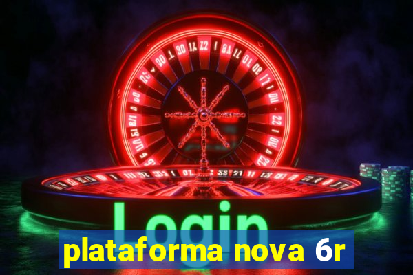 plataforma nova 6r